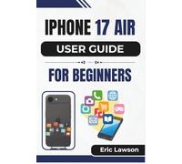 IPHONE 17 AIR USER GUIDE FOR BEGINNERS: Unlocking Everyday Power with Clear Tips for a Smarter Experience
