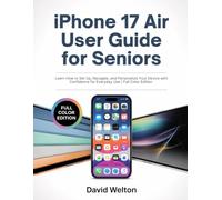iPhone 17 Air User Guide for Seniors: Learn How to Set Up, Navigate, and Personalize Your Device with Confidence for Everyday Use | Full Color Edition