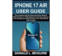 IPHONE 17 AIR USER GUIDE: The Complete Step By Step Instruction Manual With Pictures To Help Beginners & Seniors Operate The Smartphone Features Like A Pro. With iOS 26 Tips & Tricks
