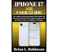 iPHONE 17 AIR USER GUIDE: The Complete Step-by-Step Manual With Simple And Clear Instructions To Use the Apple Smartphone with iOS 26 Tips & Tricks, For Beginners and Seniors