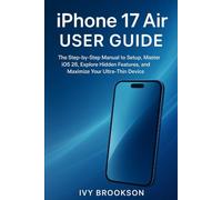 iPhone 17 Air User Guide: The Step-by-Step Manual to Setup, Master iOS 26, Explore Hidden Features, and Maximize Your Ultra-Thin Device (AI ROBOTICS AND GADGETS REVIEWS)