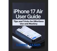 IPHONE 17 AIR USER GUIDE: Tips and Tricks for Effortless Use and Mastery