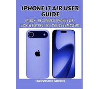 iPhone 17 Air User Guide: Unlock the Slimmest iPhone Ever, Easy Setup, Pro Tips, and iOS 26 Mastery