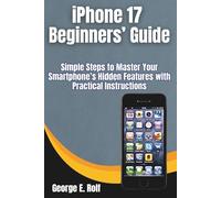 iPhone 17 Beginners’ Guide: Simple Steps to Master Your Smartphone’s Hidden Features with Practical Instructions