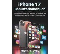 iPhone 17 Benutzerhandbuch: Der ultimative illustrierte Leitfaden für Anfänger und Senioren mit Schritt-für-Schritt-Tipps und Tricks (The Ultimate Mobile Mastery)