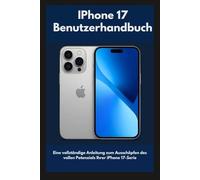 IPhone 17 Benutzerhandbuch: Eine vollständige Anleitung zum Ausschöpfen des vollen Potenzials Ihrer iPhone 17-Serie