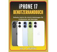 iPhone 17 Benutzerhandbuch: Einfache Schritt-für-Schritt-Anleitungen für Erstbenutzer und Umsteiger