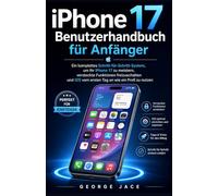 iPhone 17 Benutzerhandbuch für Anfänger: Ein komplettes Schritt-für-Schritt-System,um Ihr iPhone 17 zu meistern,versteckte Funktionen freizuschalten und iOS vom ersten Tag an wie ein Profi zu nutzen