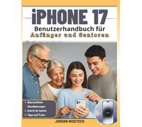 iPhone 17 Benutzerhandbuch für Anfänger und Senioren: Die vollständige Schritt-für-Schritt-Anleitung zum Entsperren von iOS 26, Beherrschen wichtiger ... und Vereinfachen alltäglicher Aufgaben