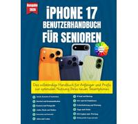 iPHONE 17 BENUTZERHANDBUCH FÜR SENIOREN: Das vollständige Handbuch für Anfänger und Profis zur optimalen Nutzung Ihres neuen Smartphones || Geeignet ... Innenteil und schönen Abbildungen