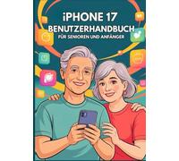 IPHONE 17 BENUTZERHANDBUCH FÜR SENIOREN UND ANFÄNGER: Meistern Sie Mühelos Leistungsstarke Funktionen, Verborgene Geheimnisse Und Zeitsparende Tipps. (Apple Spark Guides)