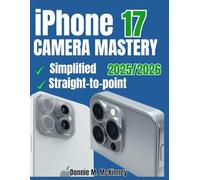 iPhone 17 Camera Mastery: The Ultimate Guide to Perfect Setup, Stunning Photos, and Effortless Problem-Solving (iPhone Camera Mastery Series)