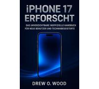 iPhone 17 ErforschT: Das unverzichtbare inoffizielle Handbuch für neue Benutzer und Technikbegeisterte