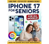 Iphone 17 for Seniors: A Step-by-Step Guide With Large Print to Learn What Truly Matters, Navigate Without Confusion Even for Beginners, and Feel Confident and Independent Each Day (Full Color Edition