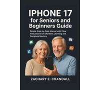 iPhone 17 for Seniors and Beginners Guide: Simple Step-by-Step Manual with Clear Instructions for Effortless Learning and Complete Mastery.