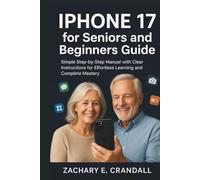iPhone 17 for Seniors and Beginners Guide: Simple Step-by-Step Manual with Clear Instructions for Effortless Learning and Complete Mastery. ... Phones and Gadgets for Seniors and Beginners)