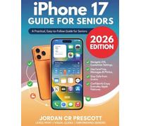 iPhone 17 Guide for Seniors: A Practical, Easy-to-Follow Guide for Seniors to Navigate iOS, Customize Settings, Use FaceTime, Messages & Photos, Stay Safe from Scams - Enjoy Everyday Apple Features
