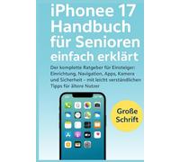 iPhone 17 Handbuch für Senioren - einfach erklärt: Der komplette Ratgeber für Einsteiger: Einrichtung, Navigation, Apps, Kamera und Sicherheit - mit leicht verständlichen Tipps für ältere Nutzer.
