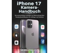 iPhone 17 Kamera-Handbuch: Der unverzichtbare Leitfaden zur Beherrschung Ihrer Standard-Modellkamera für Anfänger und Senioren