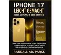 IPHONE 17 LEICHT GEMACHT (2026 BLACK & GOLD EDITION): DER KLARER, GROSSDRUCK-ANLEITUNG FÜR ANFÄNGER ZU ANRUFEN, FOTOS, SICHERHEIT, EINSTELLUNGEN UND ALLTÄGLICHEN FUNKTIONEN VON IOS 26