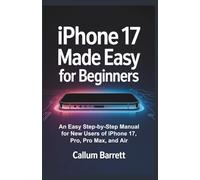 IPHONE 17 MADE EASY FOR BEGINNERS: An Easy Step-by-Step Manual for New Users of iPhone 17, Pro, Pro Max, and Air