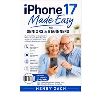 iPhone 17 Made Easy for Seniors & Beginners: Illustrated, Step-by-Step Guide for iPhone 17, 17 Pro & Pro Max with Tips to Call, Text, Browse & Feel Confident Without Tech Overload
