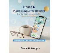 iPhone 17 Made Simple for Seniors: Step-by-Step Companion to Stay Connected and Confident