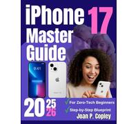 iPhone 17 Master Guide: Step-by-Step Blueprint- The No-Fuss Guide for Zero-Tech Beginners to Master Everyday Use (iPhone 17 Manual Series)