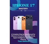 iPhone 17 Mastery: A Complete Step-by-Step Manual for iPhone 17, Pro & Pro Max with iOS 26, Apple Intelligence, and Hidden Features