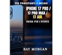 iPhone 17 PRO/ 17 PRO MAX/ 17 AIR GUIDA PER L'UTENTE PER PRINCIPIANTI E ANZIANI