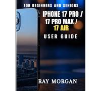 IPHONE 17 PRO/ 17 PRO MAX/ 17 AIR USER GUIDE FOR BEGINNERS AND SENIORS: A Simple Step-by-Step Guide to Easy Setup, Smart Customization, Helpful ... Life - Made for Daily Use and Deeper Tips