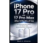 iPhone 17 Pro and 17 Pro Max After 6 Months of Use: An Independent Real-World User Review with My Personal iPhone 18 Wish List