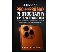 iPhone 17 Pro and Pro Max photography tips and tricks guide: Master Professional-Quality Photos and Videos Using Apple’s Latest Camera Technology