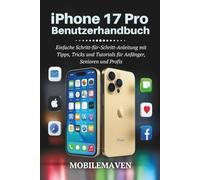iPhone 17 Pro Benutzerhandbuch: Einfache Schritt-für-Schritt-Anleitung mit Tipps, Tricks und Tutorials für Anfänger, Senioren und Profis