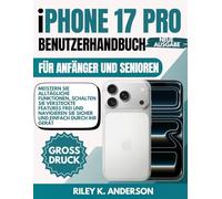 iPhone 17 Pro Benutzerhandbuch für Anfänger und Senioren: Meistern Sie alltägliche Funktionen, schalten Sie versteckte Features frei und navigieren Sie sicher und einfach durch Ihr Gerät