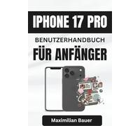 IPHONE 17 PRO BENUTZERHANDBUCH FÜR ANFÄNGER: Wichtige Tipps und clevere Techniken, um das volle Potenzial Ihres Geräts sicher auszuschöpfen (iPhone 17 ... Kameranutzer und Senioren aller Modelle)