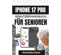 IPHONE 17 PRO BENUTZERHANDBUCH FÜR SENIOREN: Klare und einfache Anleitungen, die Senioren helfen, mit moderner Technologie in Verbindung zu bleiben, ... Kameranutzer und Senioren aller Modelle)