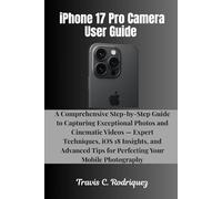 iPhone 17 Pro Camera User Guide: A Comprehensive Step-by-Step Guide to Capturing Exceptional Photos and Cinematic Videos - Expert Techniques, iOS 18 ... (iPhone 17 Series User Guide Collection)