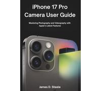 IPHONE 17 PRO CAMERA USER GUIDE: Mastering Photography and Videography with Apple’s Latest Features