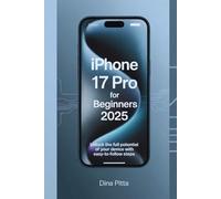 IPHONE 17 PRO FOR & BEGINNERS 2025: The Essential iOS 19 User Guide with Hidden Features and Quick Fixes