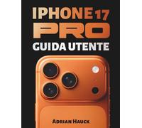 IPHONE 17 PRO GUIDA UTENTE: Un manuale completo con immagini, suggerimenti e trucchi per principianti e senior per padroneggiare il tuo telefono