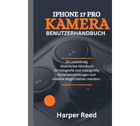 IPHONE 17 PRO KAMERA BENUTZERHANDBUCH: Ein vollständig illustriertes Handbuch für Fotografie und Videografie, Kameraeinstellungen und kreative Möglichkeiten meistern.