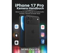 iPhone 17 Pro Kamera Benutzerhandbuch: Meistern Sie die mobile Fotografie mit professionellen Techniken, Tutorials und Insider-Hacks (The Ultimate Mobile Mastery)