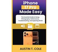 iPhone 17 Pro Made Easy: The Essential Guide to Setup, Photography, Performance, Troubleshooting, and Exploring iOS 26