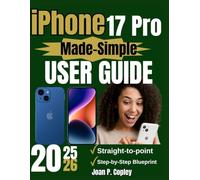 iPhone 17 Pro Made-Simple User Guide: The Step-by-Step Easy Companion to Mastering your Device with Confidence, Clarity, and Ease (iPhone 17 Manual Series)