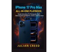 iPhone 17 Pro Max All-in-One Playbook: Simple Instructions, Pro Photography Tips & Advanced Tricks for Beginners, Seniors, and Power Users