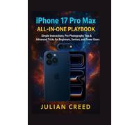 iPhone 17 Pro Max All-in-One Playbook: Simple Instructions, Pro Photography Tips & Advanced Tricks for Beginners, Seniors, and Power Users