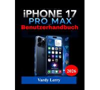 iPhone 17 Pro Max Benutzerhandbuch: Das vollständige Benutzerhandbuch mit Schritt-für-Schritt-Anleitung für Einrichtung, Funktionen, Fehlerbehebung, ... Tipps für den täglichen Einsatz