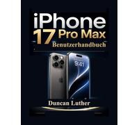 iPhone 17 Pro Max Benutzerhandbuch: Eine praktische Schritt-für-Schritt-Anleitung zur Beherrschung von Einrichtung, Kamera, iOS-Funktionen, versteckten Tipps, Fehlerbehebung und alltäglicher Nutzung