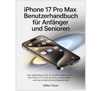 iPhone 17 Pro Max Benutzerhandbuch für Anfänger und Senioren: Das vollständige Schritt-für-Schritt-Handbuch, um dein iPhone 17 Pro Max wie ein Profi ... - selbst wenn du kein Technikexperte bist!